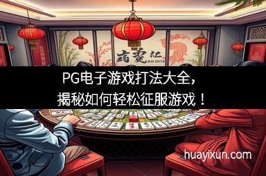 PG电子游戏打法大全，揭秘如何轻松征服游戏！