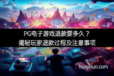 PG电子游戏退款要多久？揭秘玩家退款过程及注意事项