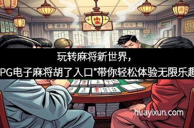 玩转麻将新世界，“PG电子麻将胡了入口”带你轻松体验无限乐趣