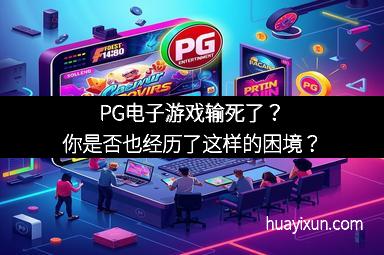 PG电子游戏输死了？你是否也经历了这样的困境？